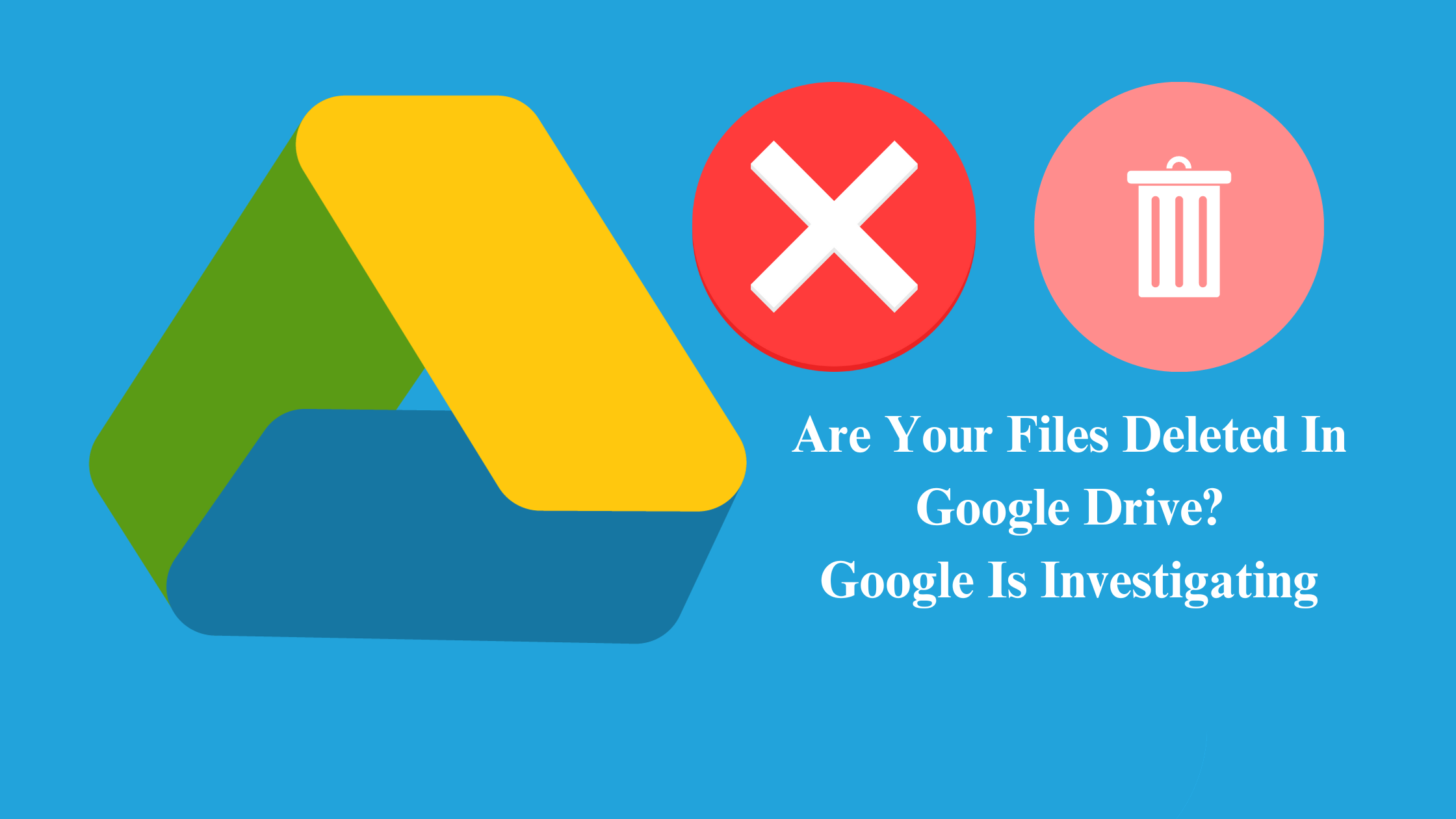 Google is investigating recent file deletion from Google Drive