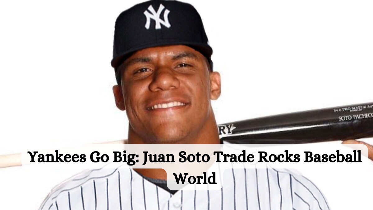 Yankees Go Big: Juan Soto Trade Rocks Baseball World