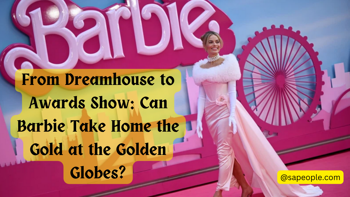 From Dreamhouse to Awards Show: Can Barbie Take Home the Gold at the Golden Globes?